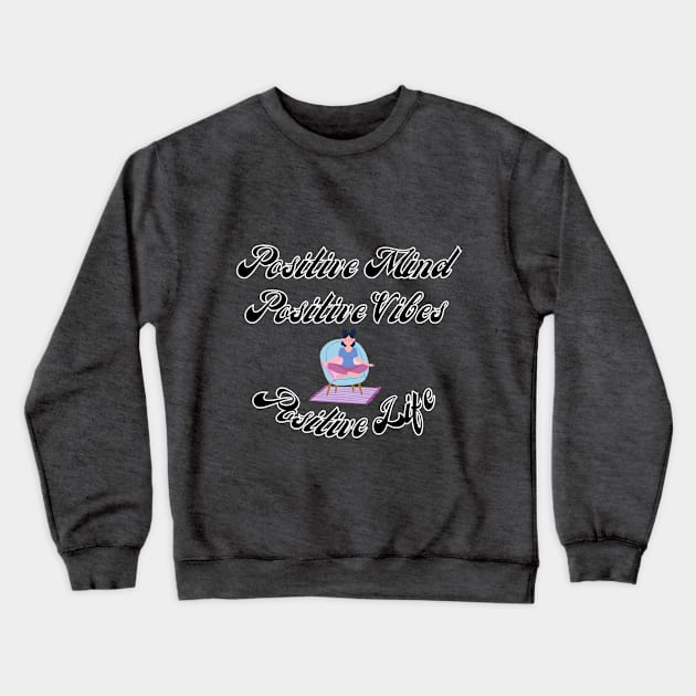 Positive Mind Positive Vibes Positive Life Crewneck Sweatshirt by iCutTee